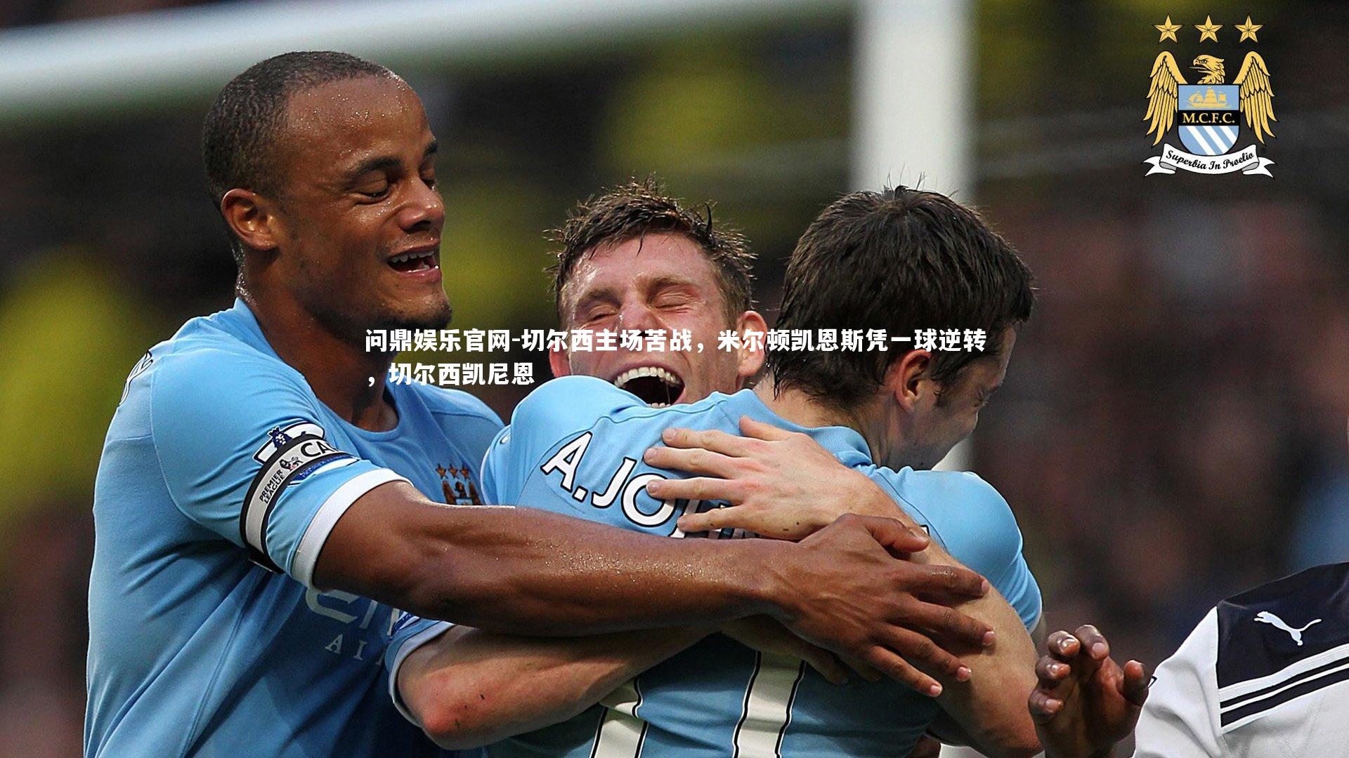 问鼎娱乐官网-切尔西主场苦战，米尔顿凯恩斯凭一球逆转，切尔西凯尼恩
