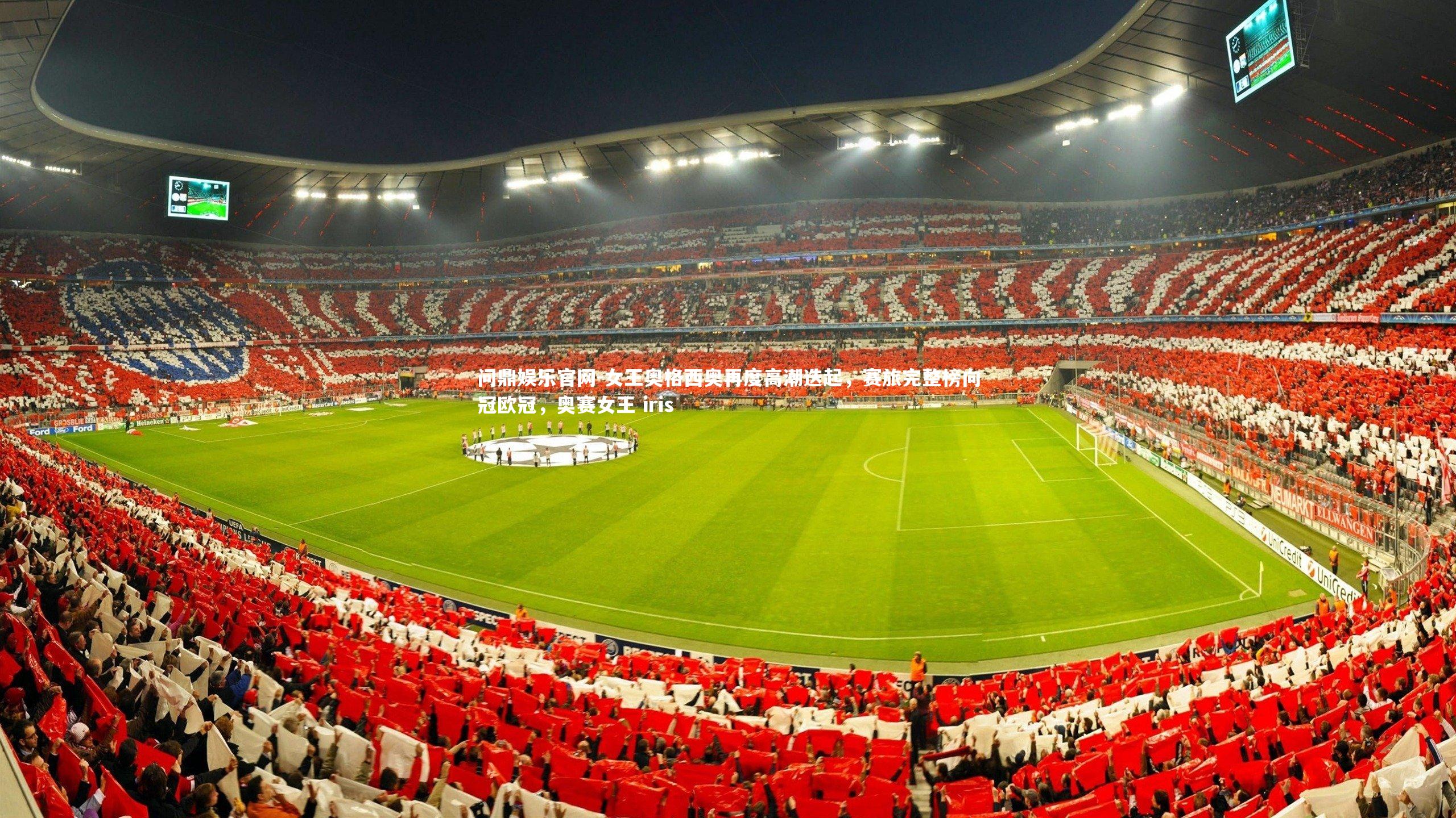 问鼎娱乐官网-女王奥格西奥再度高潮迭起，赛旅完整榜向冠欧冠，奥赛女王 iris