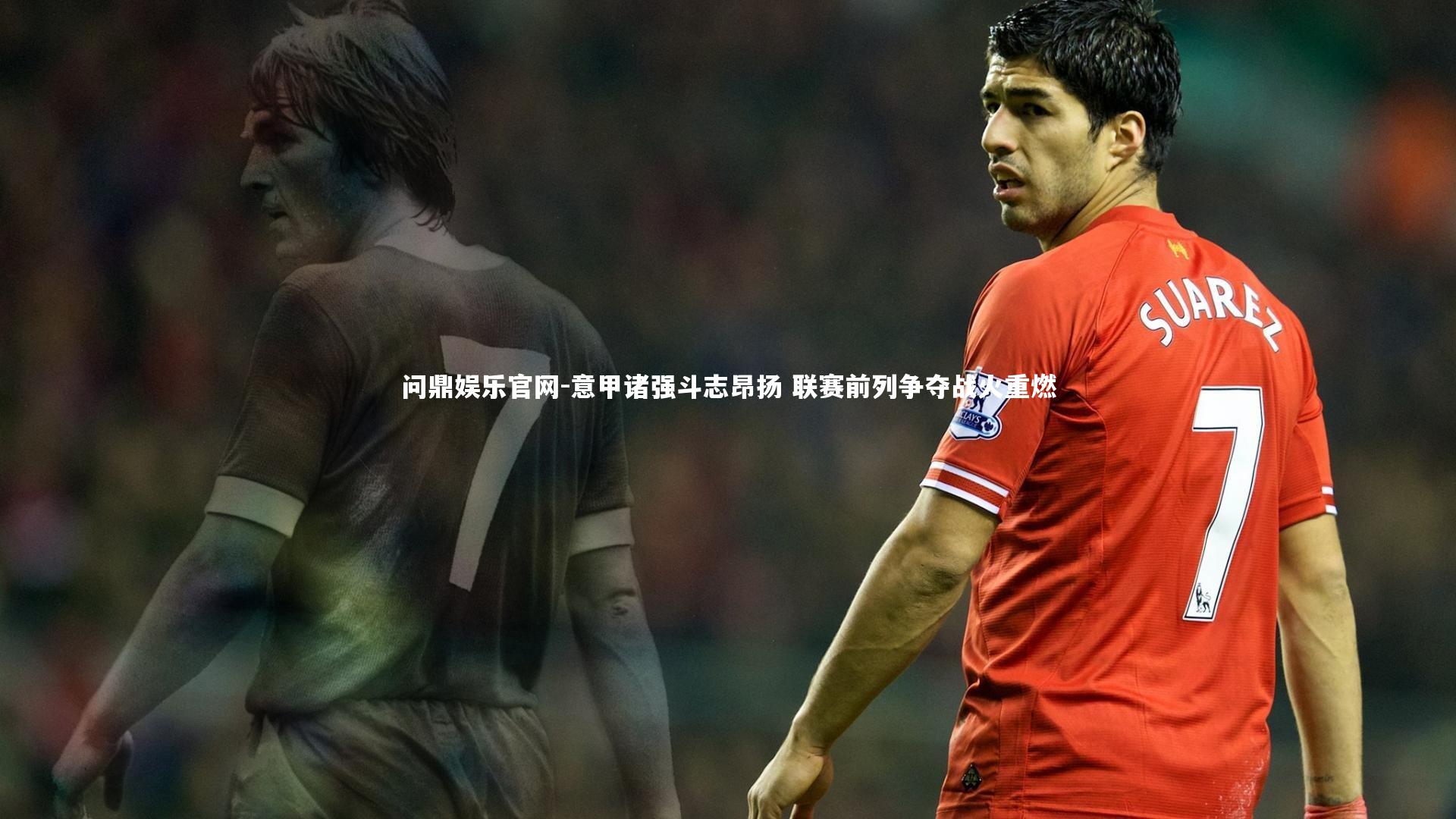 意甲诸强斗志昂扬 联赛前列争夺战火重燃